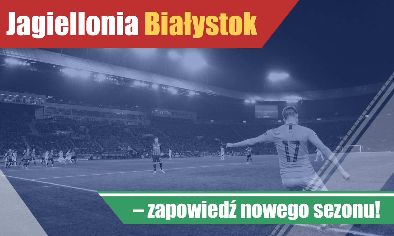 Jagiellonia Białystok – zapowiedź nowego sezonu!